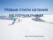 Презентация по Физической Культуре на тему Новые стили катания на горных лыжах