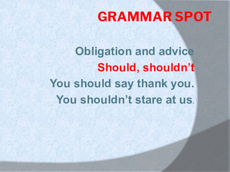 Презентация по английскому языку на тему You should say thank you Grammar spot Obligation and adviceShould, shouldn’tYou should say thank you.You shouldn’t stare at us. Grammar spot Obligation and adviceShould, shouldn’tYou should say thank you.You shouldn’t stare at us.