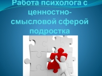 Презентация Работа школьного психолога с ценностно-смысловой сферой подростка