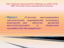 Презентация проекта Система дистанционных экологических мероприятий (олимпиад, конкурсов) как средство развития интеллектуальных и творческих способностей обучающихся