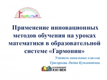 Презентация Применение инновационных методов обучения на уроках математики в образовательной системе Гармония