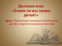 Презентация к деловой игре для педагогов Знаем ли мы права ребенка?