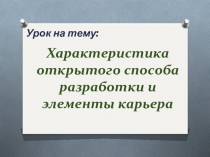 Презентация по горному делу на тему Характеристика открытого способа разработки