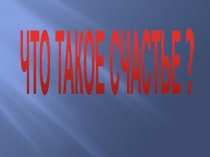 Презентация к внеклассному мероприятию Что такое счастье?