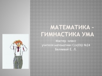Презентация по математике Математика-гимнастика ума