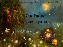 Презентация по развитию связной речи детей старшего дошкольного возраста с ОНР Как ёжик в лесу гулял .