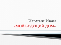 Проект Мой будущий дом