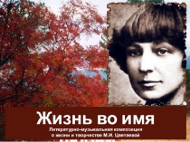 Презентация М. И. Цветаева Жизнь во имя любви