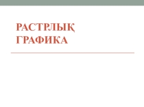 Растрлық графика әр түрлі түсті нүктелерден(пиксельдерден) сақталады. Олар жол мен бағандар құрады.