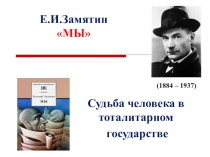 Презентация по литературе Е.И. Замятин Роман Мы. Судьба человека в тоталитарном государстве. (11 класс)