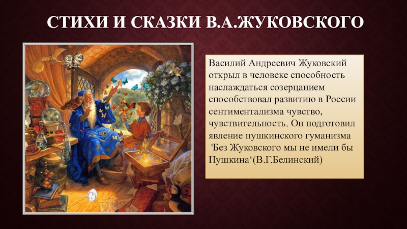Детская русская литература XIX века СТИХИ И СКАЗКИ В.А.ЖУКОВСКОГОВасилий Андреевич Жуковский открыл в человеке способность наслаждаться СТИХИ И СКАЗКИ В.А.ЖУКОВСКОГОВасилий Андреевич Жуковский открыл в человеке способность наслаждаться созерцанием способствовал развитию в России сентиментализма