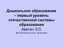 Презентация Дошкольное образование – первый уровень отечественной системы образования