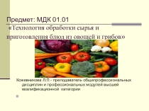 Презентация по предмету МДК 01.01 Технология обработки сырья и приготовления блюд из овощей и грибов