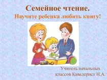 Электронное приложение к выступлению на родительском собрании Семейное чтение. Научите ребёнка любить книгу!