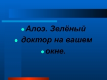 Презентация по Окружающему миру на тему Алоэ. Зелёный доктор на вашем окне.