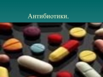 ПРЕЗЕНТАЦИЯ АНТИБИОТИКИ (ДЛЯ СТУДЕНТОВ МЕДИЦИНСКОГО КОЛЛЕДЖА)