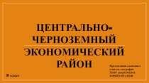 Презентация по географии на тему: Центрально-Черноземный экономический район (9 класс)