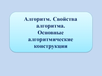 Презентация по информатике на тему Алгоритм. Свойства алгоритма. Основные алгоритмические конструкции