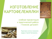 Презентация по технологии Изготовление картофелемялки