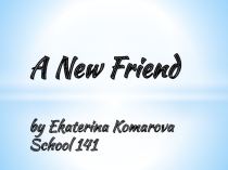 Творческая работа на английском языке A New Friend