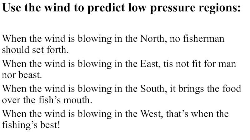 Презентация по английскому языку на тему How to Predict the Weather Use the wind to predict low pressure regions:When the wind is Use the wind to predict low pressure regions:When the wind is blowing in the North, no fisherman