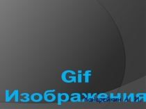 Презентация по информатике на тему: Gif изображения и анимации