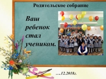 Презентация. Родительское собрание в 1-А классе. Ваш ребенок стал учеником