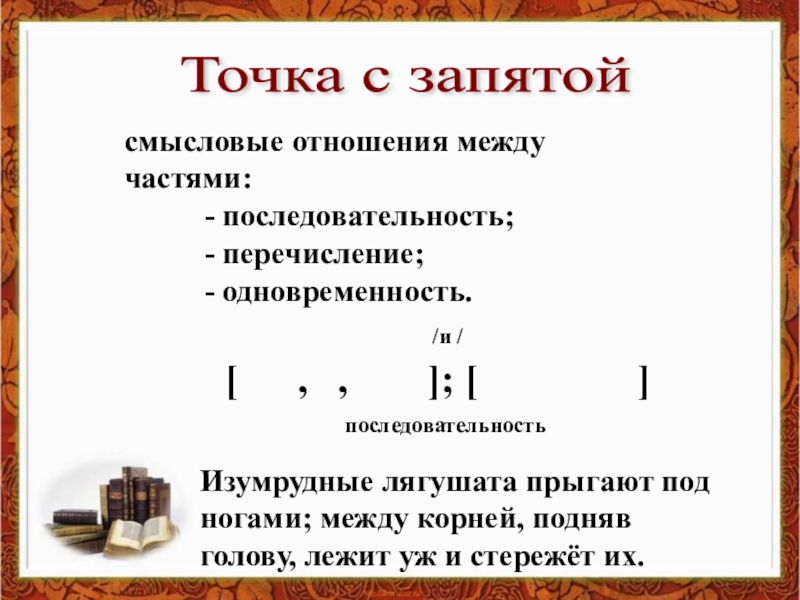 Презентация по русскому языку на тему: Запятая и точка с запятой в БСП. (9 класс) Изумрудные лягушата прыгают под ногами; между корней, подняв голову, лежит уж Изумрудные лягушата прыгают под ногами; между корней, подняв голову, лежит уж и стережёт их.Точка с запятой [