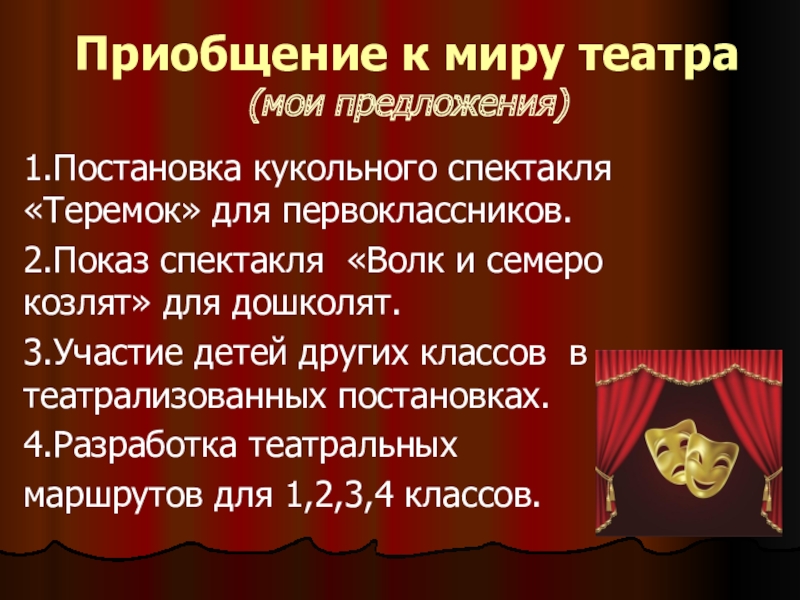 Презентация исследования Театральная Москва. Роль театра в моей жизни Приобщение к миру театра (мои предложения)1.Постановка кукольного спектакля «Теремок» для первоклассников.2.Показ Приобщение к миру театра (мои предложения)1.Постановка кукольного спектакля «Теремок» для первоклассников.2.Показ спектакля «Волк и семеро козлят» для
