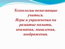 Технологии помогающие учиться. Игры и упражнения на развитие памяти, внимания, мышления, воображения.
