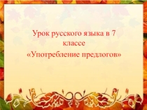 Открытый Урок русского языка в 7 классе Употребление предлогов