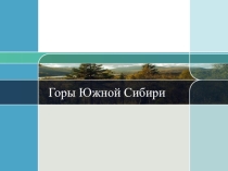 Презентация по Географии Горы Южной Сибири