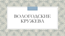 Презентация по ИЗО на тему Вологодское кружево.