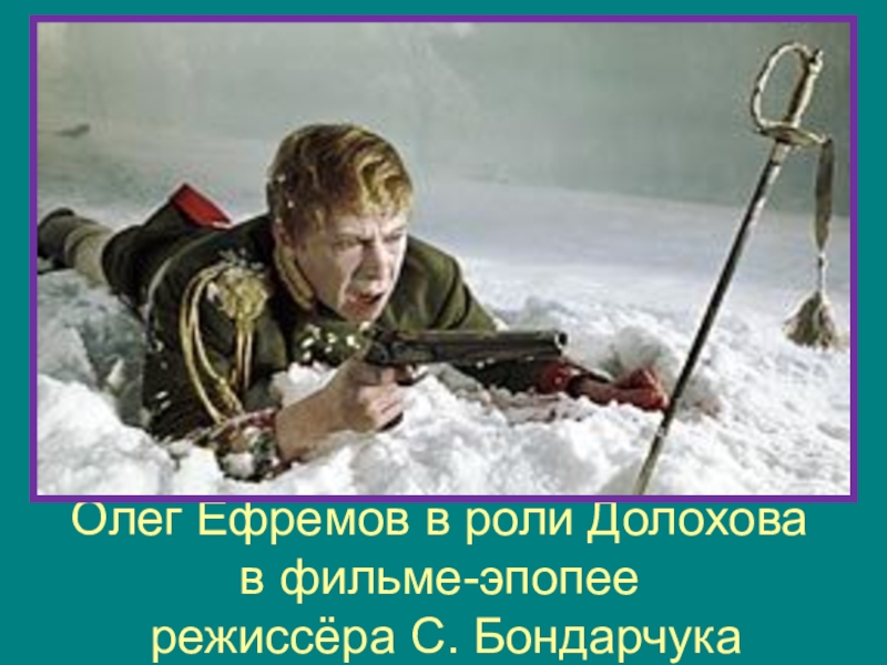 Туляки-герои Бородинской битвы Олег Ефремов в роли Долохова в фильме-эпопее режиссёра С. Бондарчука Олег Ефремов в роли Долохова в фильме-эпопее режиссёра С. Бондарчука