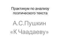 Презентация к уроку литературы на тему Анализ поэтического текста. А.С.Пушкин К Чаадаеву
