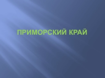 Презентация по окружающему миру Приморский край и Владивосток