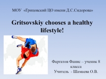 Презентация по английскому языку на тему Gritsovskiy chooses a healthy lifestyle! (8 класс)