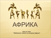 Презентация к уроку по географии по теме:Африка