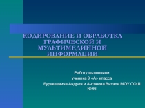 Презентация по информатике на тему КОДИРОВАНИЕ И ОБРАБОТКА ГРАФИЧЕСКОЙ И МУЛЬТИМЕДИЙНОЙ ИНФОРМАЦИИ