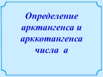Презентация по алгебре на тему Арктангенс и арккотангенс 10 класс
