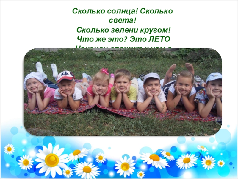 Презентация Летний оздоровительный период Сколько солнца! Сколько света! Сколько зелени кругом! Что же это? Это Сколько солнца! Сколько света! Сколько зелени кругом! Что же это? Это ЛЕТО Наконец спешит к нам в