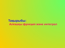 Презентация по математике на тему Алғашқы функция және интеграл