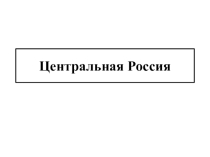 Презентация по географии на тему “Центральная РОссия”