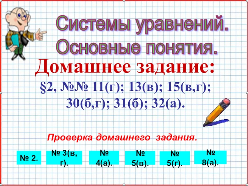 Презентация по математике А-9_У-18_СисУр_Основные понятия Системы уравнений. Основные понятия. Домашнее задание:§2, №№ 11(г); 13(в); 15(в,г);30(б,г); 31(б); Системы уравнений. Основные понятия. Домашнее задание:§2, №№ 11(г); 13(в); 15(в,г);30(б,г); 31(б); 32(а). Проверка домашнего задания.№ 2.№