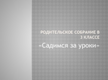 Презетация родительского собрания в 3 классе на тему Садимся за уроки