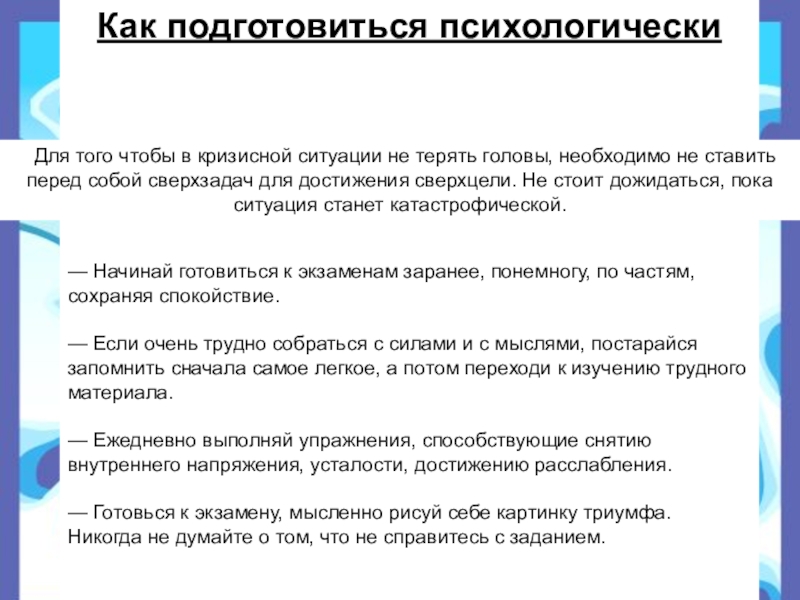 Презентация на тему Как подготовиться психологически— Начинай готовиться к экзаменам заранее, Как подготовиться психологически— Начинай готовиться к экзаменам заранее, понемногу, по частям, сохраняя спокойствие.— Если очень трудно собраться