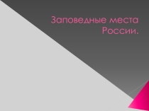 Презентация по географии на тему Заповедные места России.(8 класс).