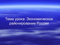 Презентация Тема урока: Экономическое районирование России