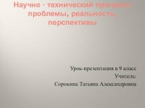 Урок-презентация в 9 классе Научно - технический прогресс: проблемы, реальность, перспективы