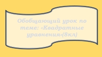 Презентация по теме:Обобщающий урок по теме Квадратные уравнения(8класс)